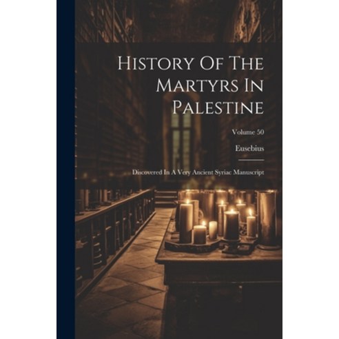(영문도서) History Of The Martyrs In Palestine: Discovered In A Very Ancient Syriac Manuscript; Volume 50 Paperback, Legare Street Press, English, 9781022275911