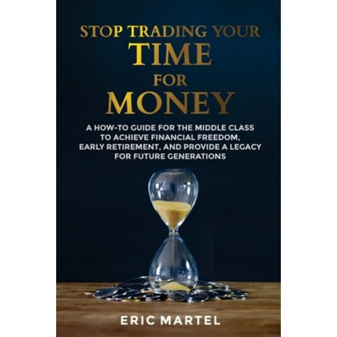 Stop Trading Your Time for Money: A how-to guide for the middle class to achieve financial freedom ... Paperback, Independently Published, English, 9798683114114