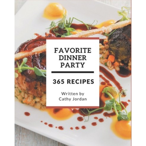 365 Favorite Dinner Party Recipes: Make Cooking at Home Easier with Dinner Party Cookbook! Paperback, Independently Published