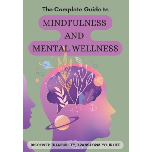(영문도서) The Complete Guide to Mindfulness and Mental Wellness: Discover Tranquility Transform Your Life Paperback, Independently Published, English, 9798864857366