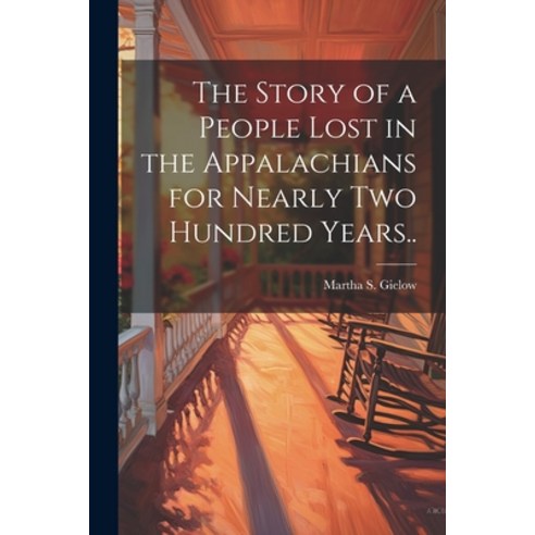 (영문도서) The Story of a People Lost in the Appalachians for Nearly two Hundred Years.. Paperback, Legare Street Press, English, 9781022755444