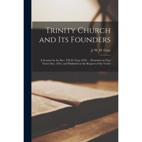 (영문도서) Trinity Church and Its Founders [microform]: a Sermon by the Rev. I.W.D. Gray D.D. ... Preac... Paperback, Legare Street Press, English, 9781015263789