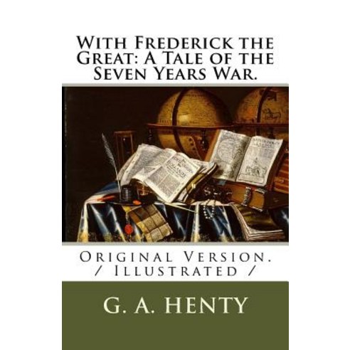 With Frederick the Great: A Tale of the Seven Years War.: Original Version. / Illustrated / Paperback, Createspace Independent Publishing Platform