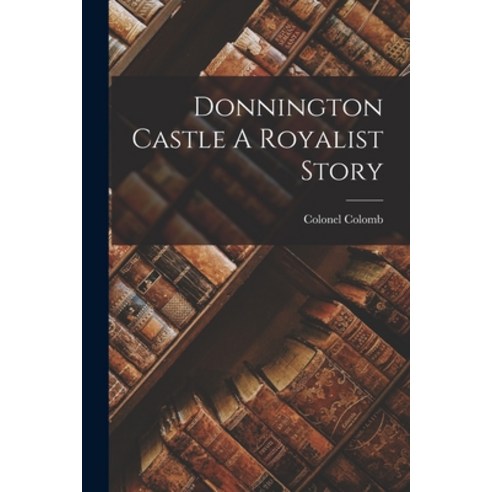 (영문도서) Donnington Castle A Royalist Story Paperback, Legare Street Press, English, 9781018273259