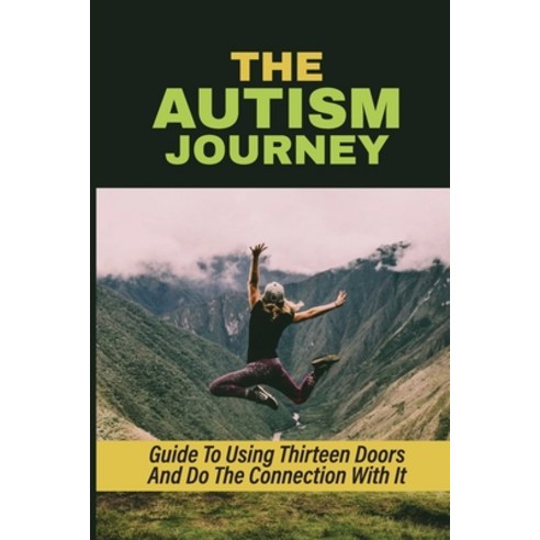 (영문도서) The Autism Journey: Guide To Using Thirteen Doors And Do The Connection With It: A Warrior Fo... Paperback, Independently Published, English, 9798532479739