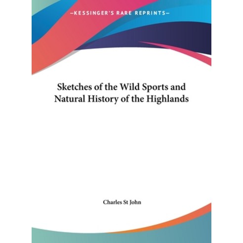 Sketches of the Wild Sports and Natural History of the Highlands Hardcover, Kessinger Publishing
