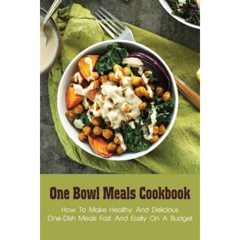 (영문도서) One Bowl Meals Cookbook: How To Make Healthy And Delicious One-Dish Meals Fast And Easily On ... Paperback, Independently Published, English, 9798530485206