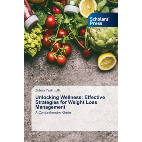 (영문도서) Unlocking Wellness: Effective Strategies for Weight Loss Management Paperback, Scholars'' Press, English, 9783659838125