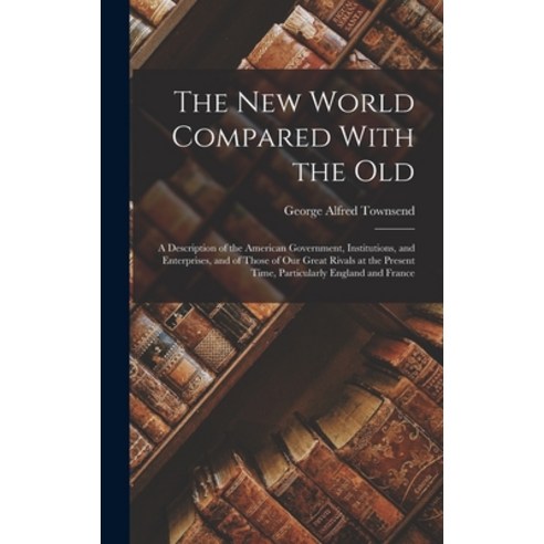 (영문도서) The New World Compared With the Old: A Description of the American Government Institutions ... Hardcover, Legare Street Press, English, 9781019277553