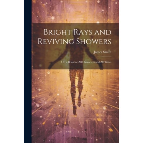 (영문도서) Bright Rays and Reviving Showers: Or a Book for All Characters and All Times Paperback, Legare Street Press, English, 9781022787940
