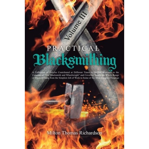 (영문도서) Practical Blacksmithing Vol. III: A Collection of Articles Contributed at Different Times by ... Paperback, Left of Brain Onboarding Pt..., English, 9781396321405