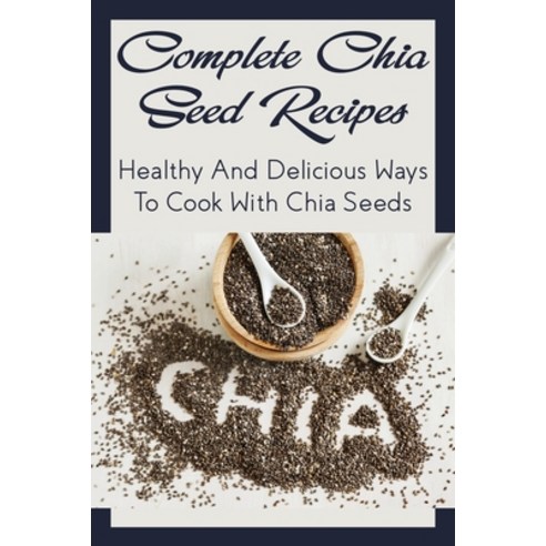 (영문도서) Complete Chia Seed Recipes: Healthy And Delicious Ways To Cook With Chia Seeds: Salad With Ch... Paperback, Independently Published, English, 9798531919670