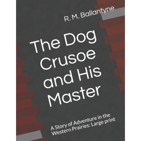 The Dog Crusoe and His Master A Story of Adventure in the Western Prairies: Large print Paperback, Independently Published