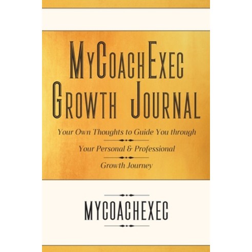 (영문도서) MyCoachExec Growth Journal: Your Own Thoughts to Guide You Through Your Personal & Profession... Paperback, Outskirts Press, English, 9781977238634