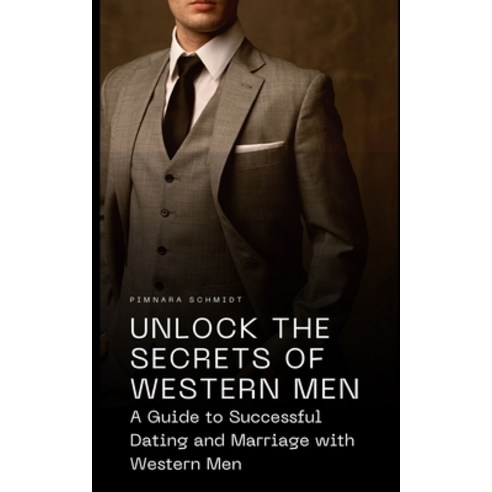 (영문도서) Unlock the Secrets of Western Men: A Guide to Successful Dating and Marriage with Western Men Paperback, Independently Published, English, 9798390376478