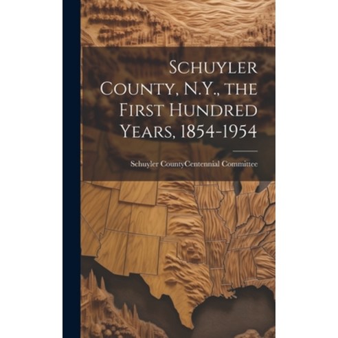 (영문도서) Schuyler County N.Y. the First Hundred Years 1854-1954 Hardcover, Hassell Street Press, English, 9781019356395