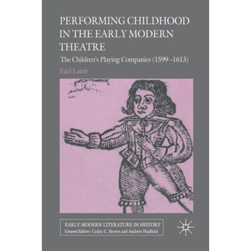 (영문도서) Performing Childhood in the Early Modern Theatre: The Children''s Playing Companies (1599-1613) Paperback, Palgrave MacMillan, English, 9781349300693