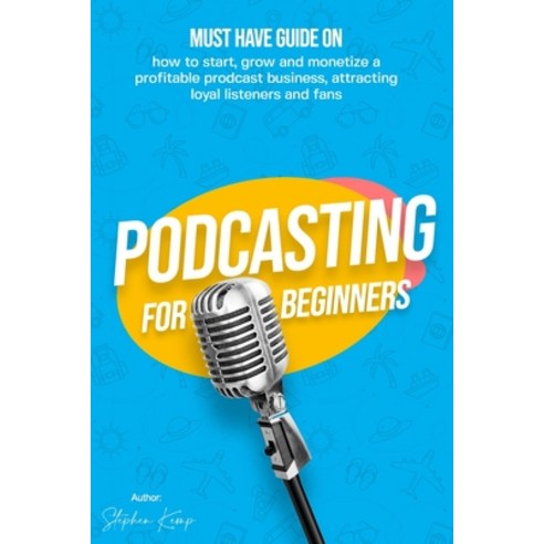 Podcasting for beginners: Must have Guide on how to start grow and monetize a Profitable podcast bu... Paperback, Independently Published, English, 9798729035212