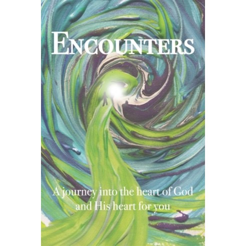 Encounters: A journey into the heart of God and His heart for you Paperback, Independently Published