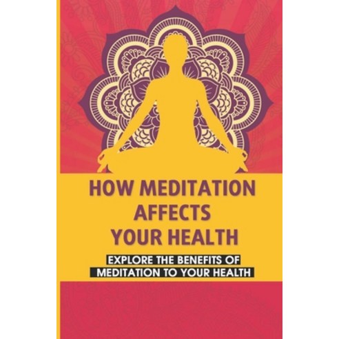 (영문도서) How Meditation Affects Your Health: Explore The Benefits Of Meditation To Your Health: Practi... Paperback, Independently Published, English, 9798515480035