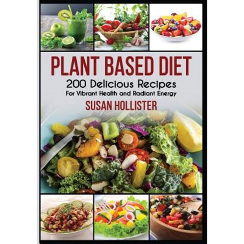 (영문도서) Plant Based Diet: 200 Delicious Recipes For Vibrant Health and Radiant Energy Paperback, Independently Published, English, 9781731480712