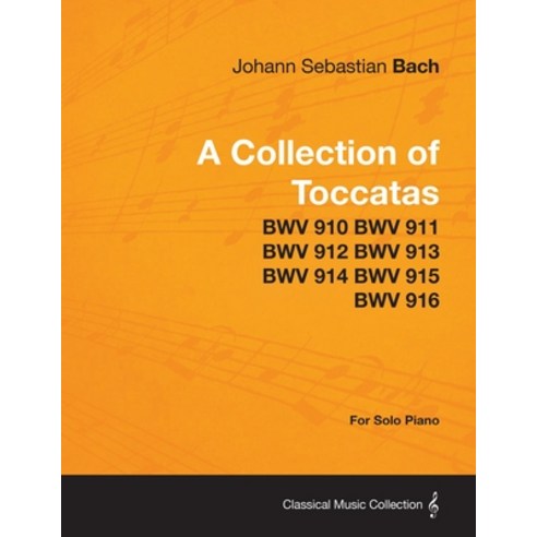 (영문도서) A Collection of Toccatas - For Solo Piano - BWV 910 BWV 911 BWV 912 BWV 913 BWV 914 BWV 915 B... Paperback, Audubon Press, English, 9781447476726