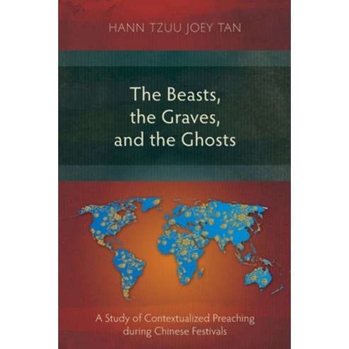 The Beasts the Graves and the Ghosts: A Study of Contextualized Preaching during Chinese Festivals Paperback, Langham Monographs
