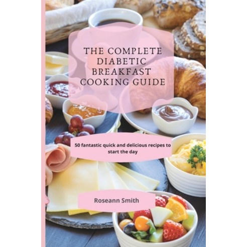(영문도서) The Complete Diabetic Breakfast Cooking Guide: 50 fantastic quick and delicious recipes to st... Paperback, Roseann Smith, English, 9781801908832