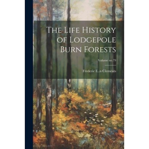 (영문도서) The Life History of Lodgepole Burn Forests; Volume no.79 Paperback, Legare Street Press, English, 9781022462489