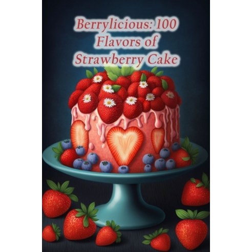 (영문도서) Berrylicious: 100 Flavors of Strawberry Cake Paperback, Independently Published, English, 9798857287477