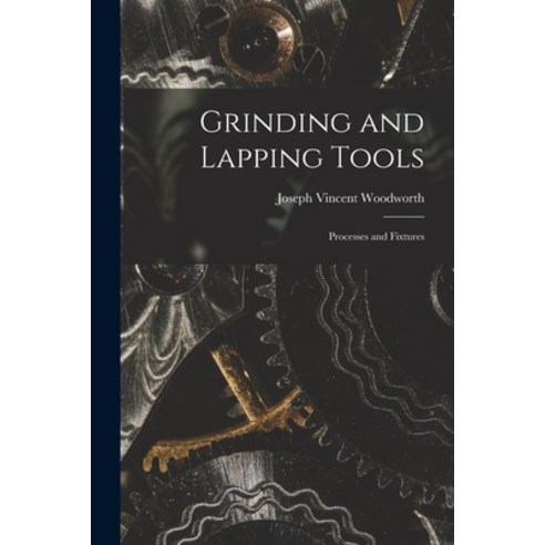 (영문도서) Grinding and Lapping Tools: Processes and Fixtures Paperback, Legare Street Press, English, 9781015616936