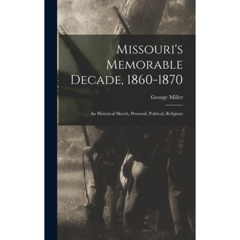 (영문도서) Missouri''s Memorable Decade 1860-1870: An Historical Sketch Personal Political Religious Hardcover, Legare Street Press, English, 9781015647381