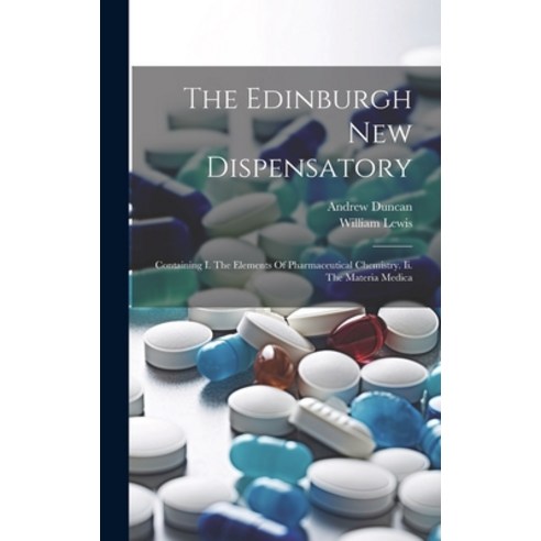 (영문도서) The Edinburgh New Dispensatory: Containing I. The Elements Of Pharmaceutical Chemistry. Ii. T... Hardcover, Legare Street Press, English, 9781020956270