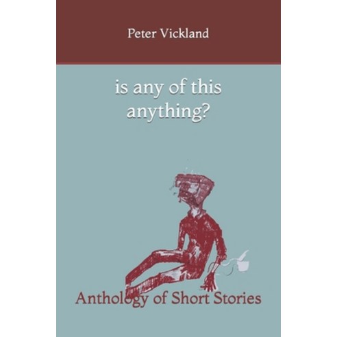(영문도서) Is Any Of This Anything?: Anthology of Short Stories Paperback, Independently Published, English, 9798486287626