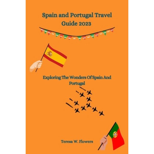 (영문도서) Spain and Portugal Travel Guide 2023: Exploring The Wonders Of Spain And Portugal Paperback, Independently Published, English, 9798372995376