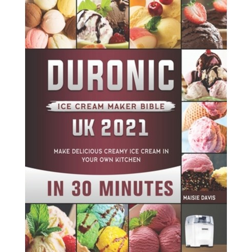 (영문도서) Duronic Ice Cream Maker Bible UK 2021: Make Delicious Creamy Ice Cream in Your Own Kitchen in... Paperback, Independently Published, English, 9798548127396