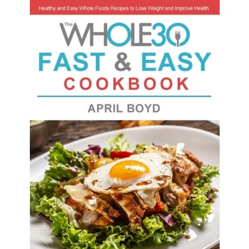 (영문도서) The Whole30 Fast & Easy Cookbook: Healthy and Easy Whole Foods Recipes to Lose Weight and Imp... Hardcover, April Boyd, English, 9781803200842