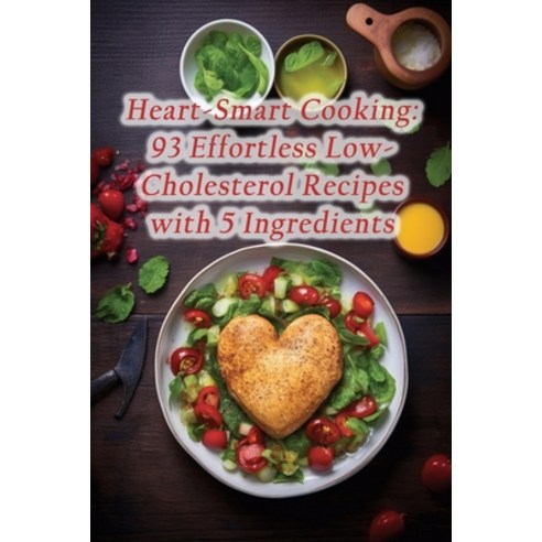 (영문도서) Heart-Smart Cooking: 93 Effortless Low-Cholesterol Recipes with 5 Ingredients Paperback, Independently Published, English, 9798862070804