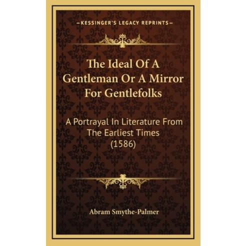 The Ideal Of A Gentleman Or A Mirror For Gentlefolks: A Portrayal In Literature From The Earliest Ti... Hardcover, Kessinger Publishing