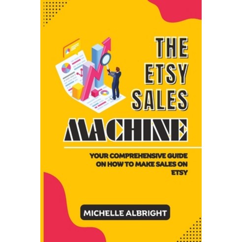 (영문도서) The Etsy Sales Machine: Your Comprehensive Guide on How to Make Sales on Etsy Paperback, Independently Published, English, 9798856257211
