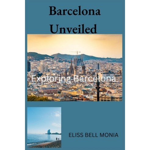 (영문도서) Barcelona Unveiled: Exploring Barcelona Paperback, Independently Published, English, 9798851460128