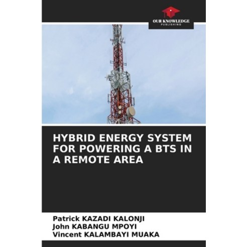 (영문도서) Hybrid Energy System for Powering a Bts in a Remote Area Paperback, Our Knowledge Publishing, English, 9786206502302