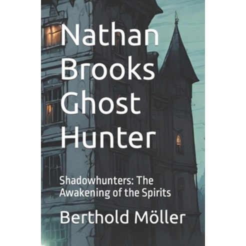(영문도서) Nathan Brooks Ghost Hunter: Shadowhunters: The Awakening of the Spirits Paperback, Independently Published, English, 9798872058465