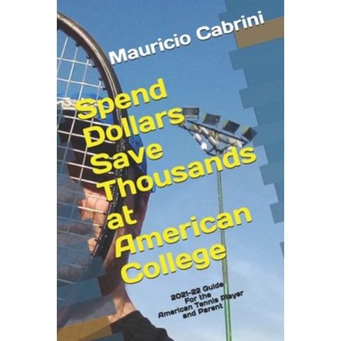 Spend Dollars Save Thousands at American College: 2021-22 Guide for the American Tennis Player and P... Paperback, Independently Published, English, 9798743648160