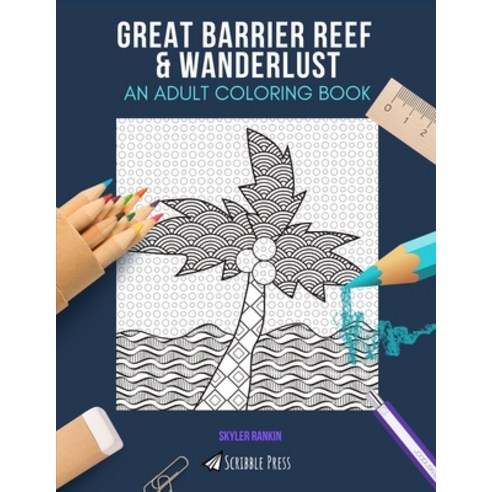 Great Barrier Reef & Wanderlust: AN ADULT COLORING BOOK: An Awesome Coloring Book For Adults Paperback, Independently Published