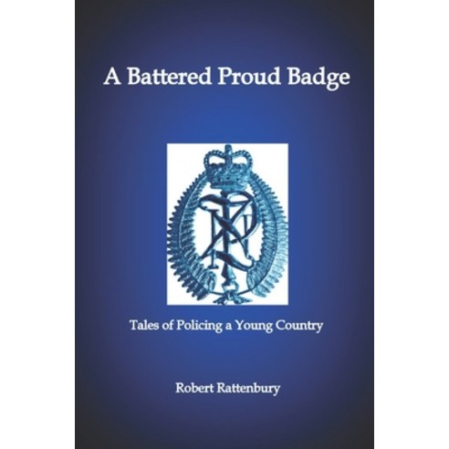 A Battered Proud Badge: Tales of Policing in a Young Country Paperback, Rangitawa Publishing, English, 9780995140639