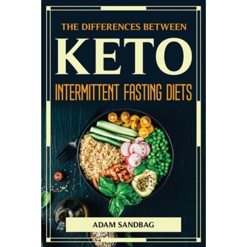 (영문도서) The Differences Between Keto and Intermittent Fasting Diets Paperback, Adam Sandbag, English, 9781804776957