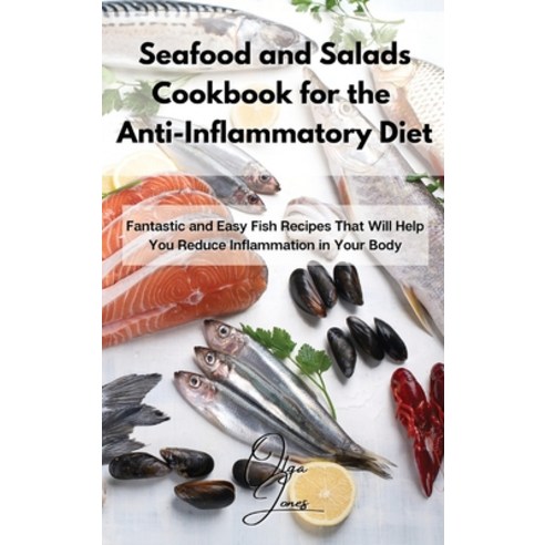 (영문도서) Seafood and Salads Cookbook for the Anti-Inflammatory Diet: Fantastic and Easy Fish Recipes T... Hardcover, Olga Jones, English, 9781803211589