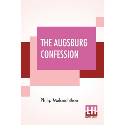 The Augsburg Confession: The Confession Of Faith: Which Was Submitted To His Imperial Majesty Charle... Paperback, Lector House, English, 9789354201493