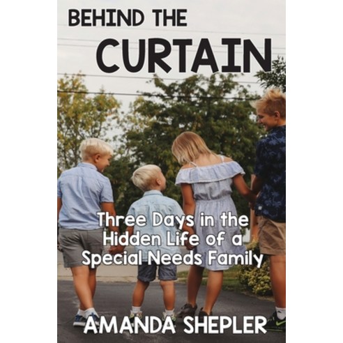 Behind the Curtain: Three Days in the Hidden Life of a Special Needs Family Paperback, Kevin W W Blackley Books, LLC